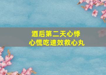 酒后第二天心悸 心慌吃速效救心丸